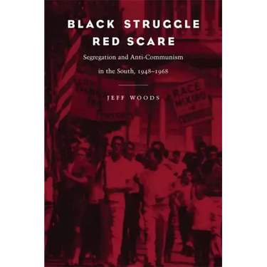 Black Struggle, Red Scare: Segregation and Anti-Communism in the South, 1948--1968