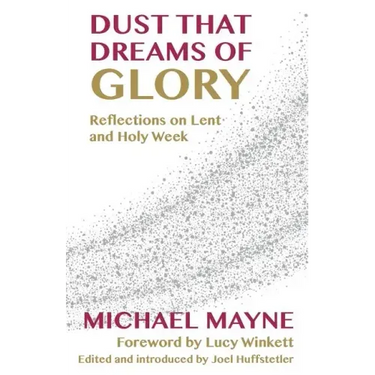 Dust That Dreams of Glory: Reflections on Lent and Holy Week