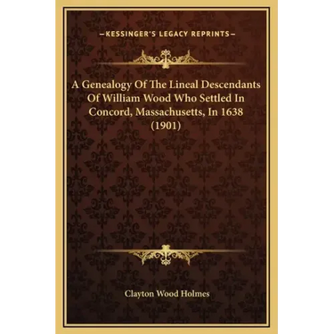 A Genealogy of the Lineal Descendants of William Wood Who Settled in Concord, Massachusetts, in 1638 (1901)