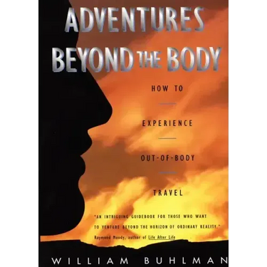 Adventures Beyond the Body: Proving Your Immortality Through Out-Of-Body Travel