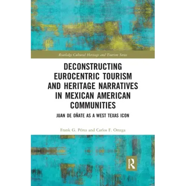 Deconstructing Eurocentric Tourism and Heritage Narratives in Mexican American Communities: Juan de Oñate as a West Texas Icon