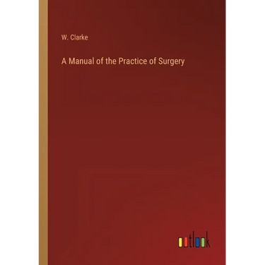 A Manual of the Practice of Surgery