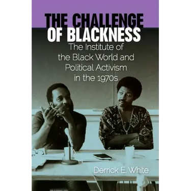 The Challenge of Blackness: The Institute of the Black World and Political Activism in the 1970s