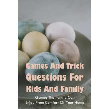 Games And Trick Questions For Kids And Family: Games The Family Can Enjoy From Comfort Of Your Home: Easter Activities Inside