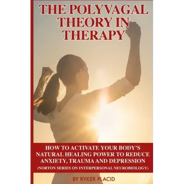The Polyvagal Theory in Therapy: The Polyvagal Theory: How To Activate Your Body's Natural Healing Power To Reduce Anxiety, Trauma, And Depression (No