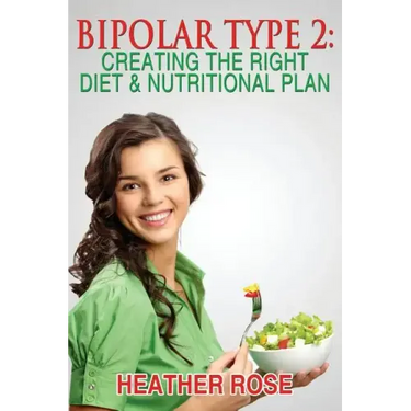 Bipolar Type 2: Creating The RIGHT Diet & Nutritional Plan