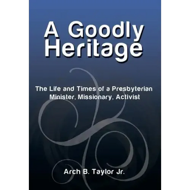 A Goodly Heritage: The Life and Times of a Presbyterian Minister, Missionary, Activist