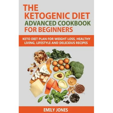 The Ketogenic Diet Advanced Cookbook for Beginners: Keto Diet Plan for Weightloss, Healthy Living, Lifestyle and Delicious Recipes