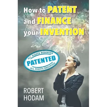 How to Patent and Finance Your Invention