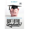 Don't Retire... Graduate!: Building a Path to Financial Freedom and Retirement at Any Age