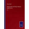 Political Poems and Songs relating to English History: Vol. I