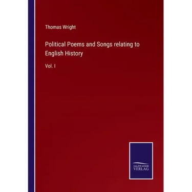 Political Poems and Songs relating to English History: Vol. I