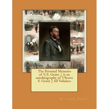 The Personal Memoirs of U.S. Grant. ( is an autobiography of Ulysses S. Grant ) All Volumes