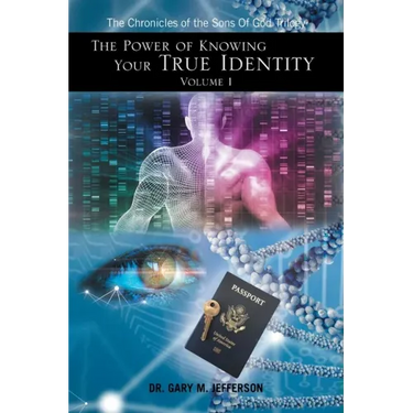 The Power of Knowing Your True Identity Volume 1: The Chronicles of the Sons of God Trilogy