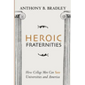 Heroic Fraternities: How College Men Can Save Universities and America