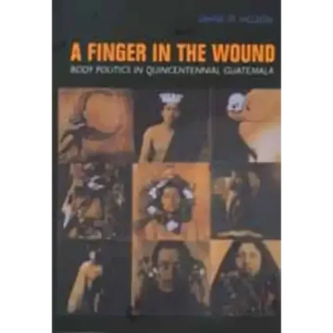 A Finger in the Wound: Body Politics in Quincentennial Guatemala