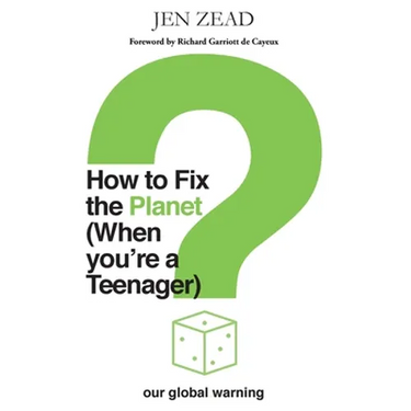 How to Fix the Planet (When You're a Teenager): A simple guide to changing habits that can help fix the planet