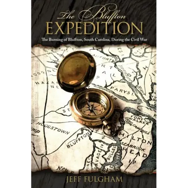 The Bluffton Expedition: The Burning of Bluffton, South Carolina, During the Civil War