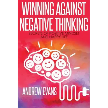 Winning Against Negative Thinking: Secrets of Positive Mindset And Happy Life