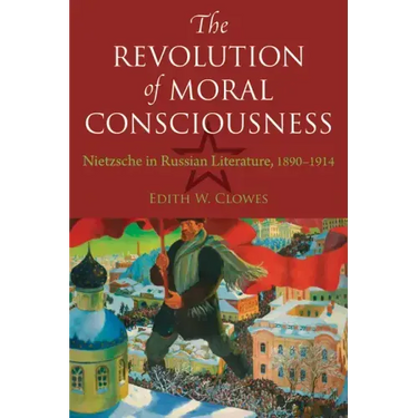 The Revolution of Moral Consciousness: Nietzsche in Russian Literature, 1890-1914