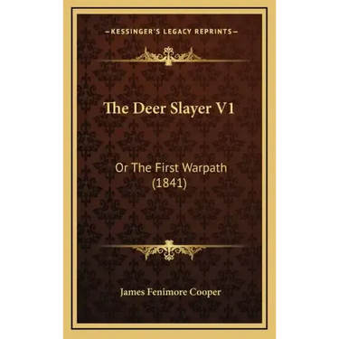 The Deer Slayer V1: Or the First Warpath (1841)