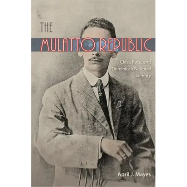 The Mulatto Republic: Class, Race, and Dominican National Identity