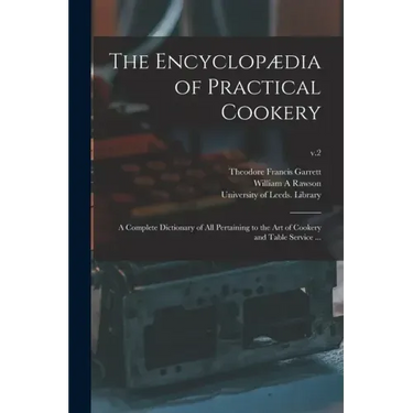 The Encyclopædia of Practical Cookery: a Complete Dictionary of All Pertaining to the Art of Cookery and Table Service ...; v.2