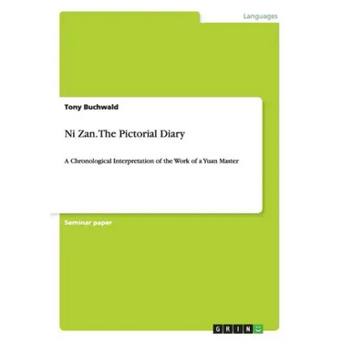 Ni Zan. The Pictorial Diary: A Chronological Interpretation of the Work of a Yuan Master
