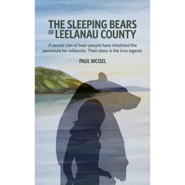 The Sleeping Bears of Leelanau County: A secret clan of bear-people have inhabited the peninsula for millennia. Their story is the true legend.