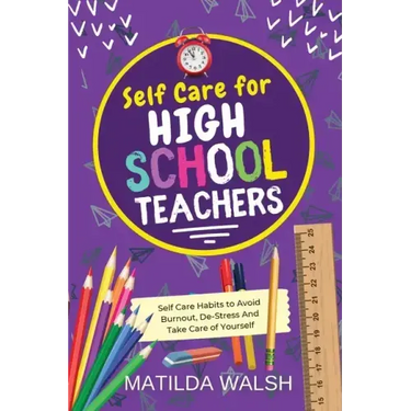 Self Care for High School Teachers - 37 Habits to Avoid Burnout, De-Stress And Take Care of Yourself The Educators Handbook Gift