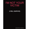 I'm Not Your Victim (I Will Survive)