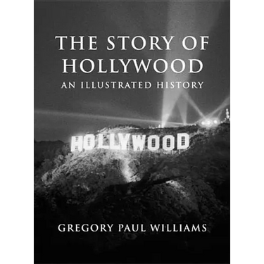 The Story of Hollywood: An Illustrated History