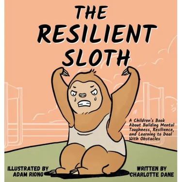 The Resilient Sloth: A Children's Book About Building Mental Toughness, Resilience, and Learning to Deal with Obstacles
