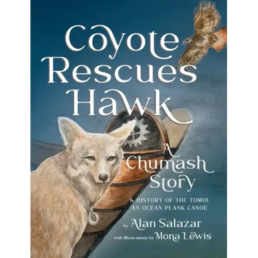 Coyote Rescues Hawk: A Chumash Story & History of the Tomol-an Ocean Plank Canoe