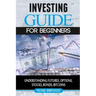 Investing: guide for beginners: understanding futures, options, stocks, bonds, bitcoins