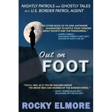 Out on Foot: Nightly Patrols and Ghostly Tales of a U.S. Border Patrol Agent