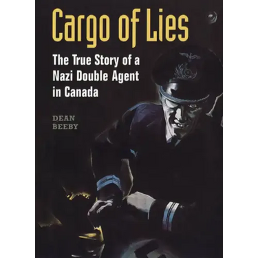 Cargo of Lies: The True Story of a Nazi Double Agent in Canada