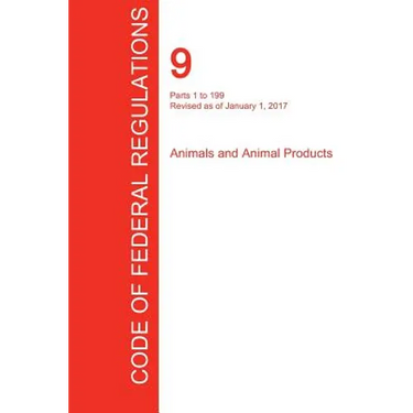 CFR 9, Parts 1 to 199, Animals and Animal Products, January 01, 2017 (Volume 1 of 2)