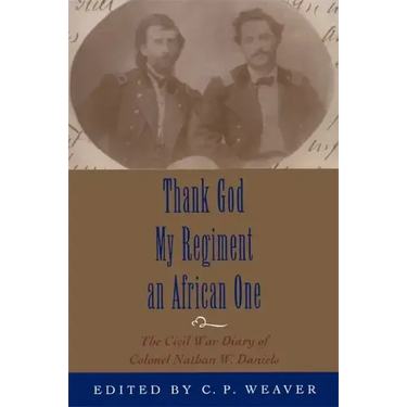 Thank God My Regiment an African One: The Civil War Diary of Colonel Nathan W. Daniels