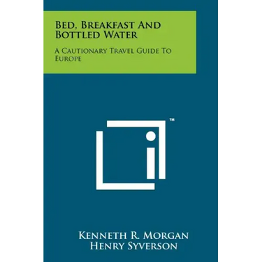 Bed, Breakfast and Bottled Water: A Cautionary Travel Guide to Europe