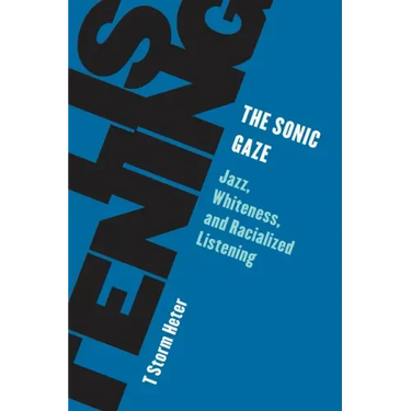 The Sonic Gaze: Jazz, Whiteness, and Racialized Listening