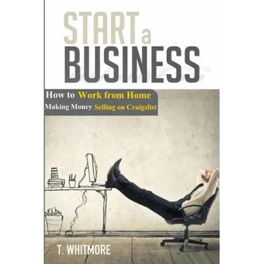 Start a Business: How to Work from Home Making Money Selling on Craigslist