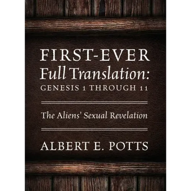 First-Ever Full Translation: Genesis 1 through 11: The Aliens' Sexual Revelation