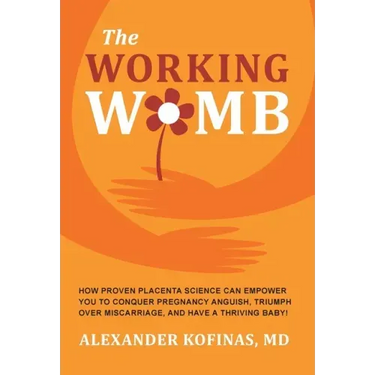 The Working Womb: How proven placenta science can empower you to conquer pregnancy anguish, triumph over miscarriage, and have a thriving baby!