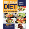 Mediterranean Diet Cookbook for Beginners: 1000+ Easy Delightful Recipes to Change Your Life one Meal After Another