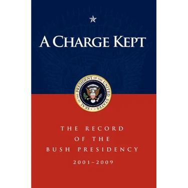 A Charge Kept: The Record of the Bush Presidency 2001-2009