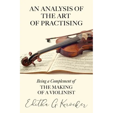 An Analysis of the Art of Practising - Being a Complement of the Making of a Violinist