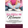 Self-Esteem for Women: The Ultimate Self-Help Guide to Build Habits that Will Improve Your Confidence, Self-Compassion, Assertiveness, Self-L