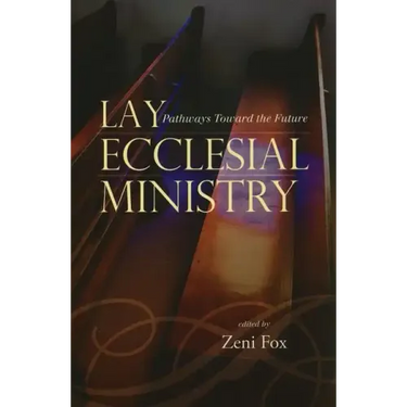 Lay Ecclesial Ministry: Pathways Toward the Future