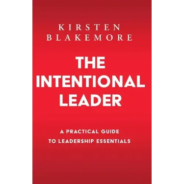 The Intentional Leader: A Practical Guide to Leadership Essentials New Edition